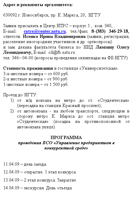 Text Box:    :

630092 . , . . , 20,   

       1 ,  . 340, 
E-mail:  cntrs@center.nstu.ru, ./ 8-(383) 346-29-18, .    (, ,     . )
 .        , E-mail: oll@fb.nstu.ru
. 346 04-00 (     )

    :
3--    600 .
2-     900 .
1-    1 500 . 
                             
  :
1)	 /     .  (    ); 
2)	  -   ,     .   .    (     ).

 
      


11.04.09   .
12.04.09  . 1  
13.04.09  2  . 
14.04.09  .  .

                              





